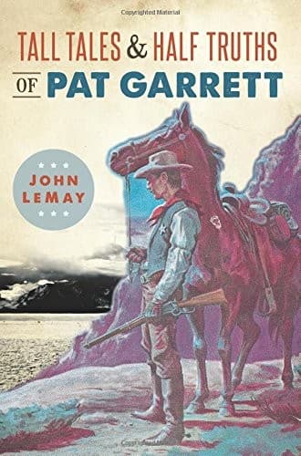 Tall Tales and Half Truths of Pat Garrett