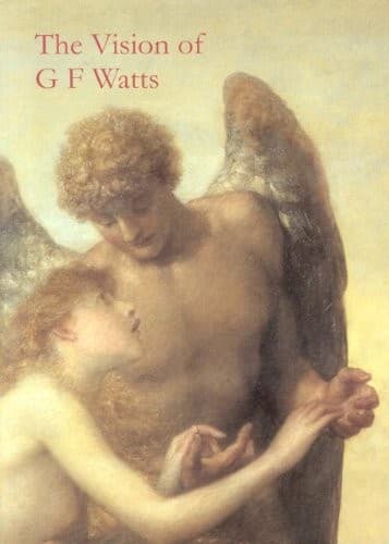 The vision of G.F. Watts OM RA (1817-1904)