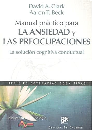 Manual práctico para la ansiedad y las preocupaciones. La solución cognitiva conductual