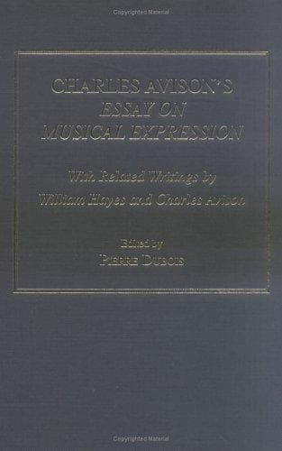 CHARLES AVISON'S ESSAY ON MUSICAL EXPRESSION: WITH RELATED WRITINGS BY WILLIAM HAYES AND...; ED. BY PIERRE DUBOIS