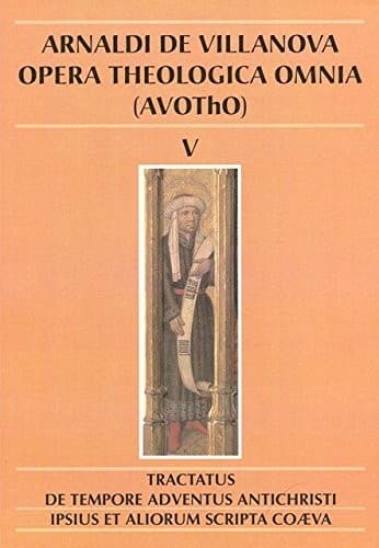 Arnaldi de Villanova Tractatus de tempore adventus Antichristi