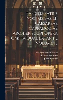 Sanctis Patris Nostris Basilii Caesareae Cappadociae Archiepiscopi Opera Omnia Quae Extant... , Volume 1...
