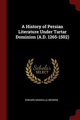 History of Persian Literature under Tartar Dominion (A. D. 1265-1502)