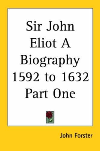 Sir John Eliot A Biography 1592 to 1632 Part One