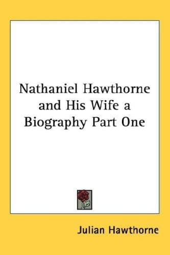Nathaniel Hawthorne and His Wife a Biography Part One