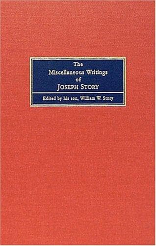 The miscellaneous writings of Joseph Story, associate justice of the Supreme Court of the United States and Dane Professor of law at Harvard University