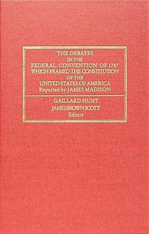 The debates in the Federal Convention of 1787 which framed the Constitution of the United States of America