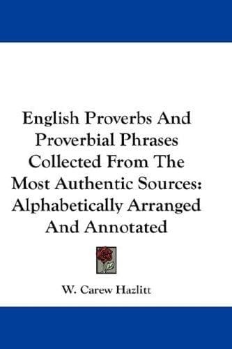 English Proverbs And Proverbial Phrases Collected From The Most Authentic Sources