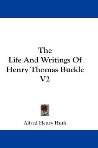 The Life And Writings Of Henry Thomas Buckle V2