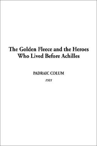 Golden Fleece and the Heroes Who Lived Before Achilles, The
