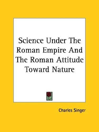 Science under the Roman empire and the Roman attitude toward nature