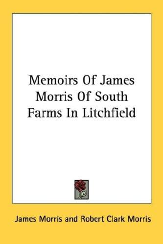 Memoirs Of James Morris Of South Farms In Litchfield