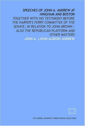 Speeches of John A. Andrew at Hingham and Boston