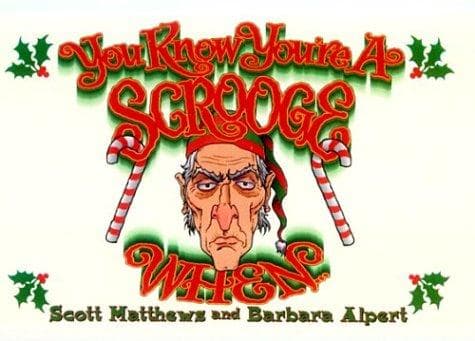 You know you're a Scrooge when--