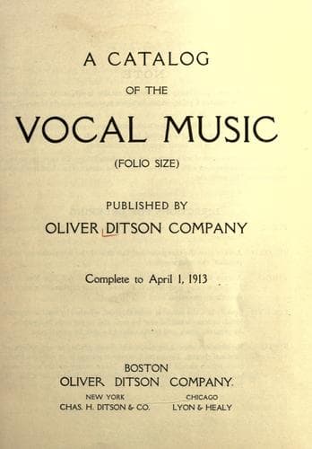 A catalog of the vocal music (folio size) published by Oliver Ditson Company. Complete to April 1, 1913