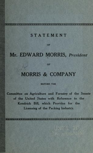 Statement of Mr. Edward Morris, president of Morris & company, before the Committee on agriculture and forestry of the Senate of the United States with reference to the Kendrick bill, which provides for the licensing of the packing industry