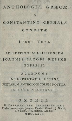 Anthologiae graecae a Constantino Cephala conditae libri tres. Ad editionem Leipsiensem Joanni Jacobi Reiske expressi.  Accedunt interpretatio latina poetarum anthologicorum notitia, indices necessarii