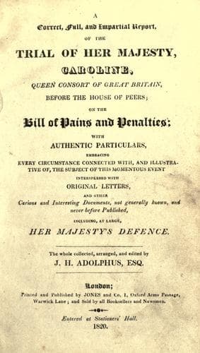 A correct, full, and impartial report, of the trial of Her Majesty, Caroline, queen consort of Great Britain, before the House of peers