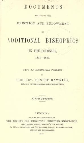 Documents relative to the erection and endowment of additional bishoprics in the colonies, 1841-1855