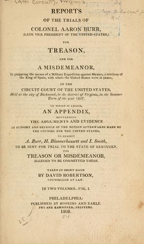 Reports of the trials of Colonel Aaron Burr (late vice president of the United States,) for treason, and for a misdemeanor