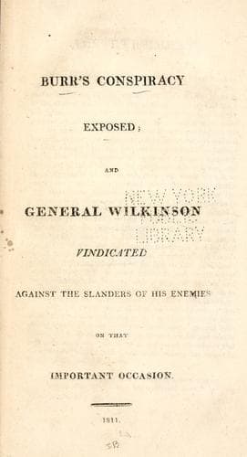 Burr's conspiracy exposed ; and General Wilkinson vindicated against the slanders of his enemies on that important occasion
