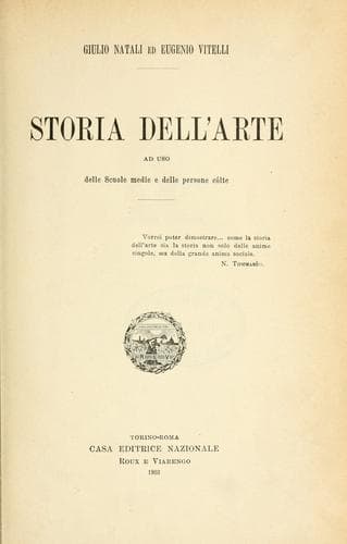 Storia dell'arte ad uso delle scuole medie e delle persone cólte [di] Giulio Natali ed Eugenio Vitelli