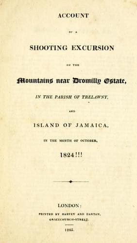 Account of a shooting excursion on the mountains near Dromilly estate, in the parish of Trelawny, and island of Jamaica, in the month of October 1824