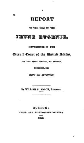 A Report of the Case of the Jeune Eugenie: Determined in the Circuit Court of the United States ...