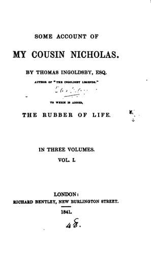 Some account of my cousin Nicholas, by Thomas Ingoldsby. To which is added, The rubber of life ..