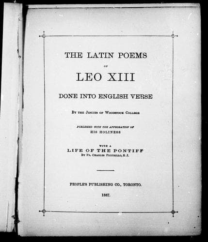 The Latin poems of Leo XIII, done into English verse / by the Jesuits of Woodstock College ; published with the approbation of His Holiness. With a life of the pontiff / by Charles Piccirillo