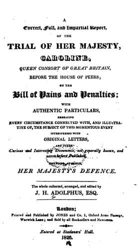 A correct, full, and impartial report, of the trial of Her Majesty, Caroline, Queen Consort of Great Britain, before the House of Peers, on the bill of pains and penalties