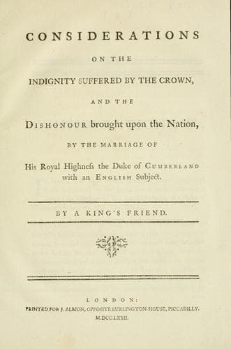 Considerations on the indignity suffered by the Crown, and the dishonour brought upon the nation, by the marriage of His Royal Highness the Duke of Cumberland with an English subject
