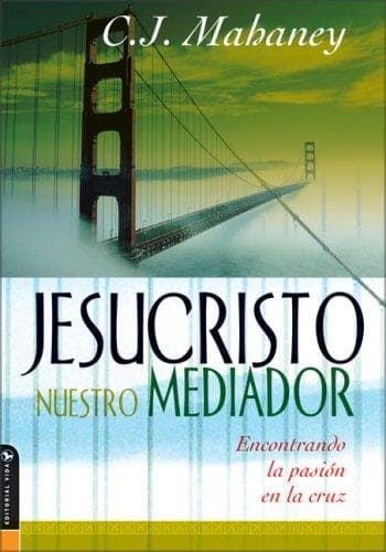 Jesucristo Nuestro Mediador: Encontrando la pasión en la cruz (Christ Our Mediator: Finding passion at the cross)