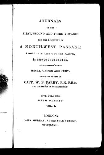 Journals of the first, second and third voyages for the discovery of a North-West Passage from the Atlantic to the Pacific, in 1819-20-21-22-23-24-25, in His Majesty's ships Hecla, Griper and Fury, under the orders of Capt. W.E. Parry, R.N. F.R.S. and commander of the expedition