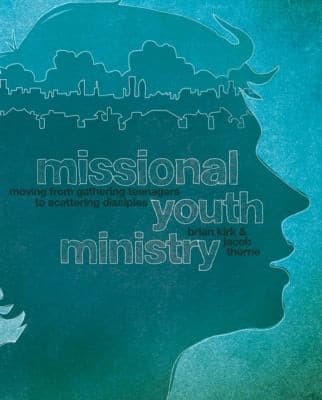 Missional Youth Ministry Moving From Gathering Teenagers To Scattering Disciples