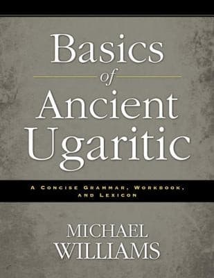 Basics Of Ancient Ugaritic A Concise Grammar Workbook And Lexicon