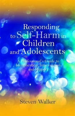 Responding To Selfharm In Children And Adolescents A Professionals Guide To Identification Intervention And Support