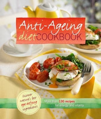 Anti Ageing Diet Cookbook More Than 100 Recipes For Energy And Vitality