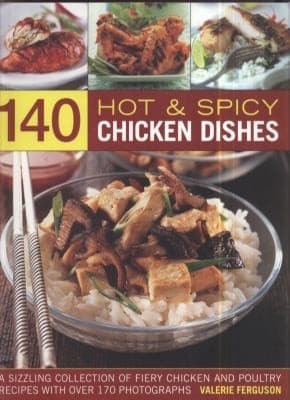 140 Hot Spicy Chicken Dishes A Sizzling Collection Of Fiery Chicken And Poultry Recipes With Over 140 Colour Photographs