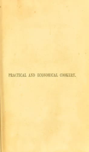 Practical and economic cookery, with a series of bills of fare. Also, directions on carving, trussing, &c