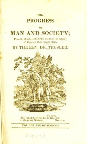 The progress of man and society from the cradle to the grave and from the infancy of things to their present state