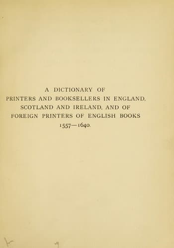 A dictionary of printers and booksellers in England, Scotland and Ireland, and of foreign printers of English books 1557-1640