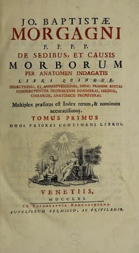 De sedibus, et causis morborum per anatomen indagatis, libri quinque. Dissectiones, et animadversiones, nunc primum editas complectuntur propemodum innumeras, medicis, chirurgis, anatomicis profuturas. Multiplex praefixus est index ...