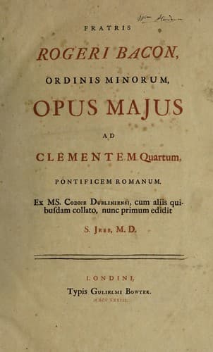 Opus majus ad Clementem Quartum, Pontificem Romanum. Ex MS codice Dubliniensi, cum aliis quisbusdam collato