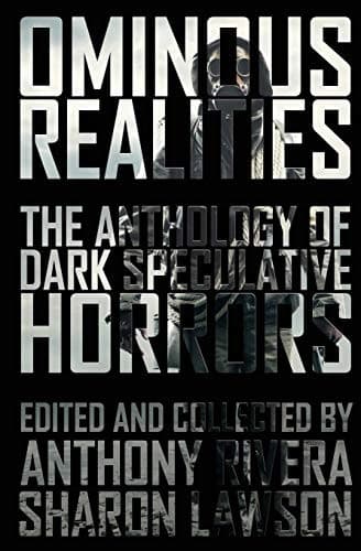 Ominous Realities: The Anthology of Dark Speculative Horrors