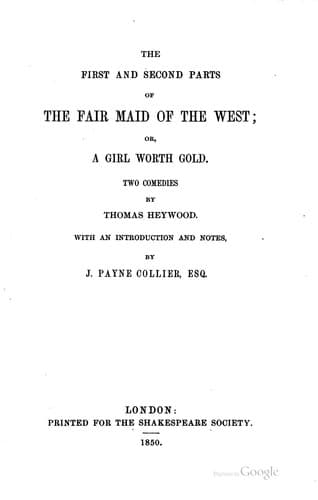 The First and Second Parts of the Fair Maid of the West: Or, A Girl Worth Gold