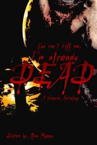 You can't kill me, I'm already dead: A Vampire Anthology