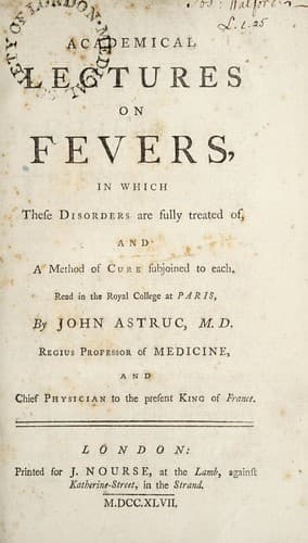 Academical lectures on fevers, in which these disorders are fully treated of, and a method of cure subjoined to each. Read in the Royal College at Paris ...