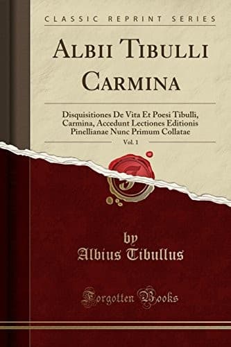 Albii Tibulli Carmina, Vol. 1: Disquisitiones de Vita Et Poesi Tibulli, Carmina, Accedunt Lectiones Editionis Pinellianae Nunc Primum Collatae (Classic Reprint) (Latin Edition)