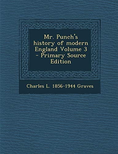 Mr. Punch's History of Modern England Volume 3 - Primary Source Edition
